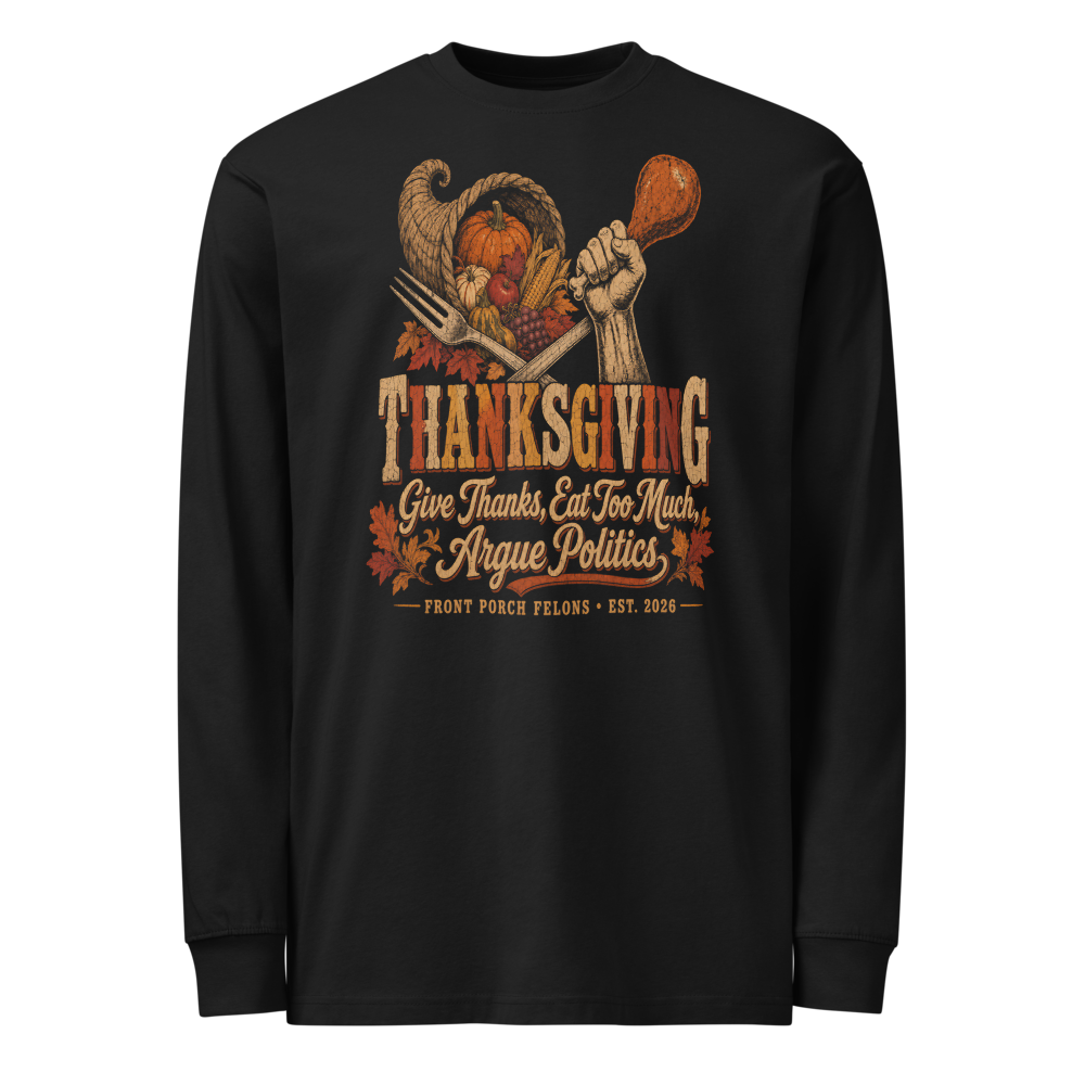 Give Thanks, Argue Politics — Long Sleeve