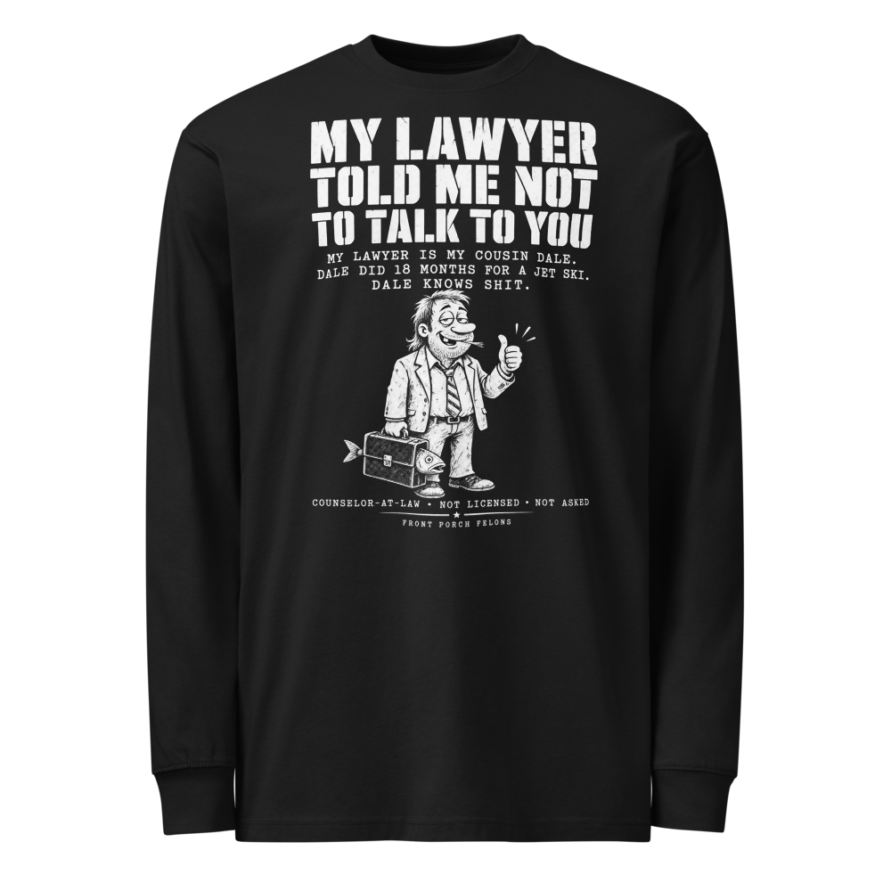 My Lawyer Told Me Not to Talk to You — Long Sleeve